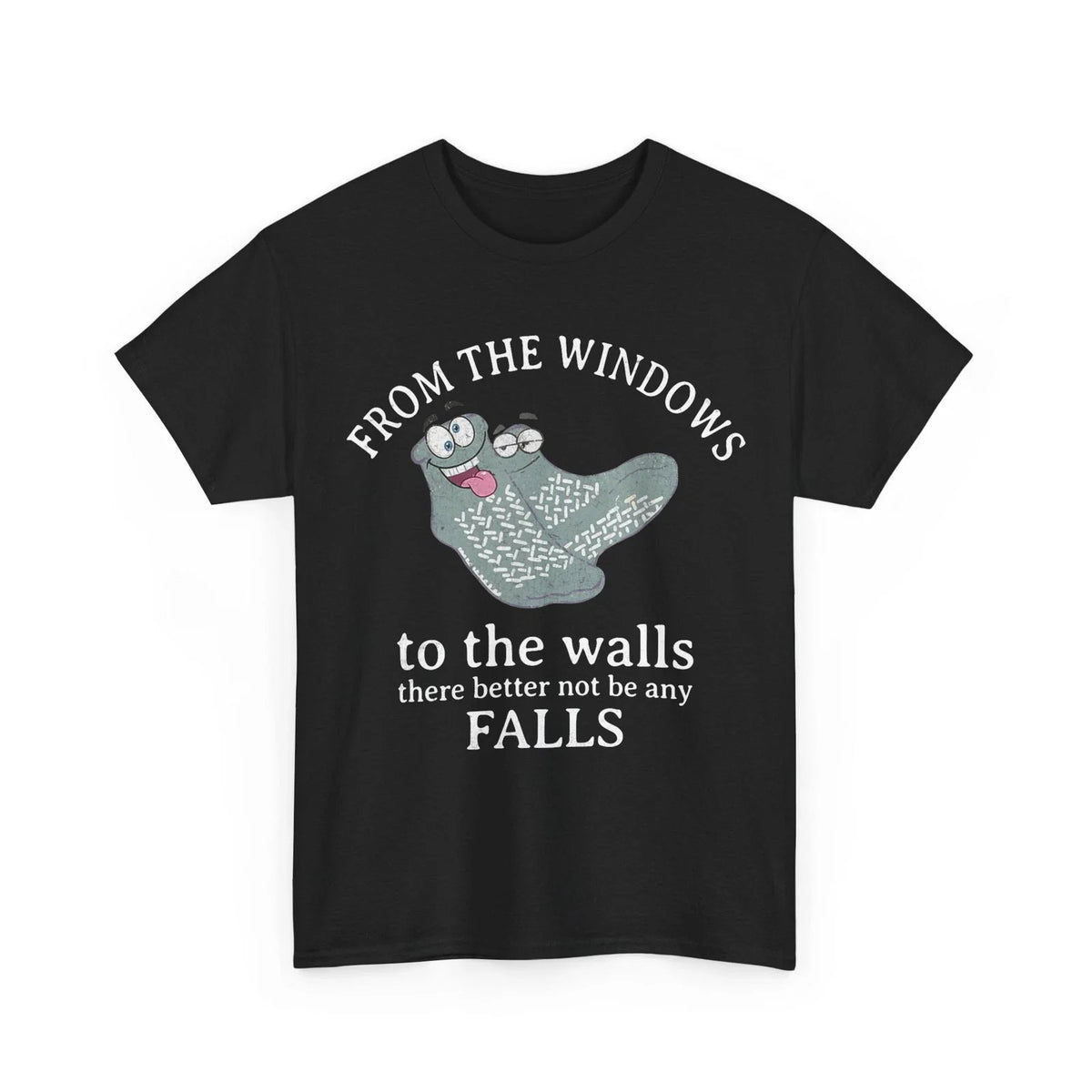 From The Windows to The Walls There Better Not Be Any Falls T-Shirt