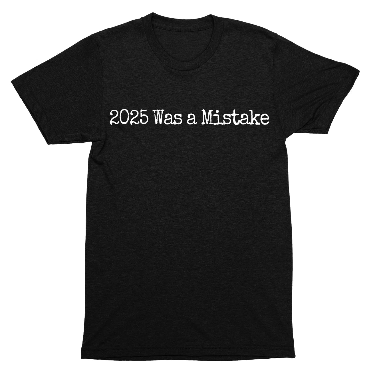 2025 was a mistake funny political internet meme style quote SHIRT