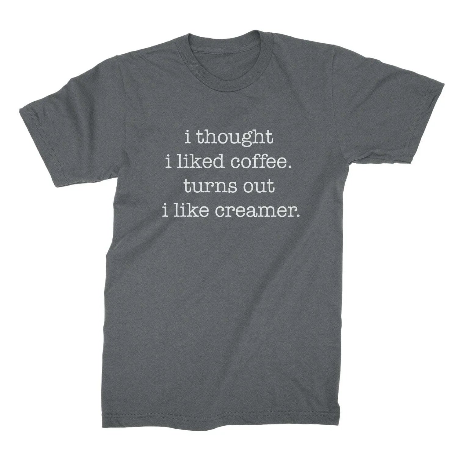 I Thought I Liked Coffee Turns Out I Like Creamer Shirt Funny Coffee Shirts