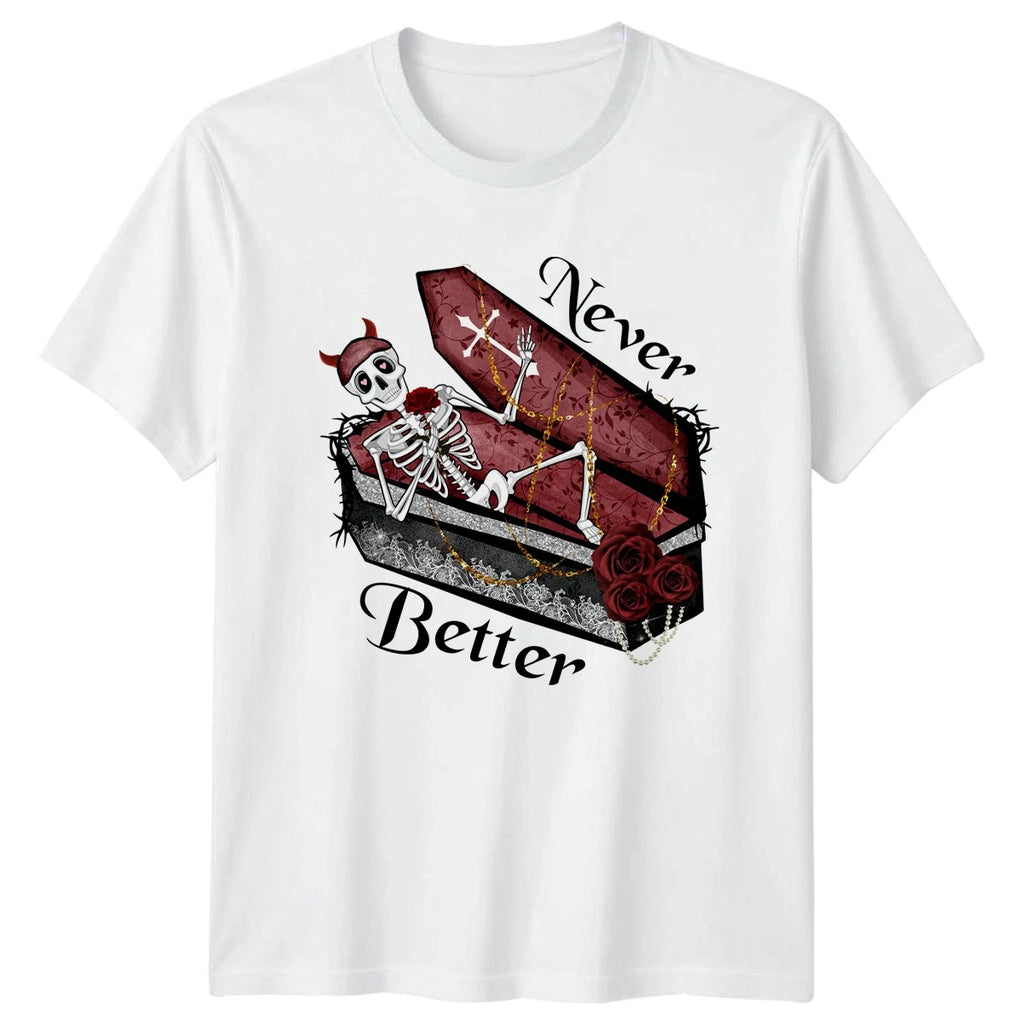 Never Better T-Shirt Skeleton Coffin Goth Birthday Gift For Him And Her