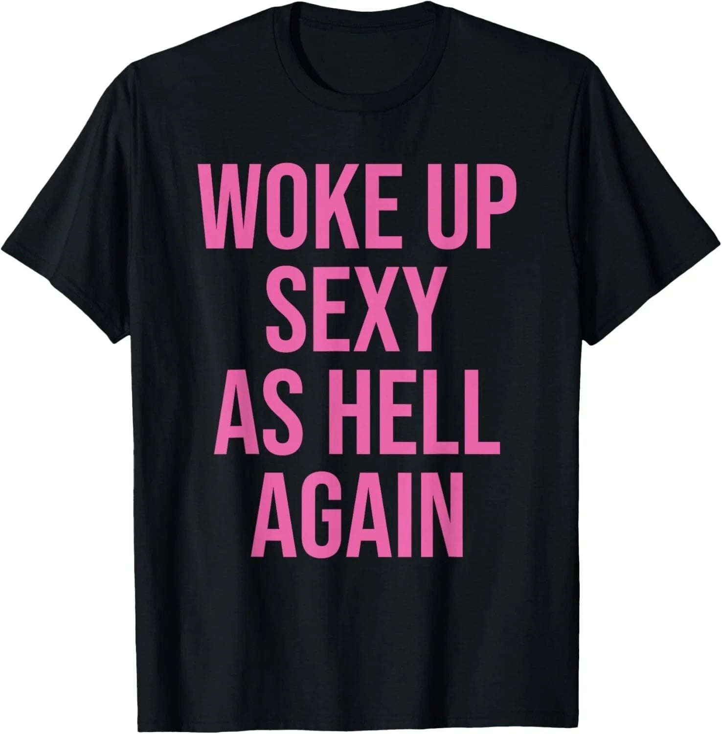 I Woke Up Sexy As Hell Again Funny Sarcastic Women Saying T-Shirt unisex Tee