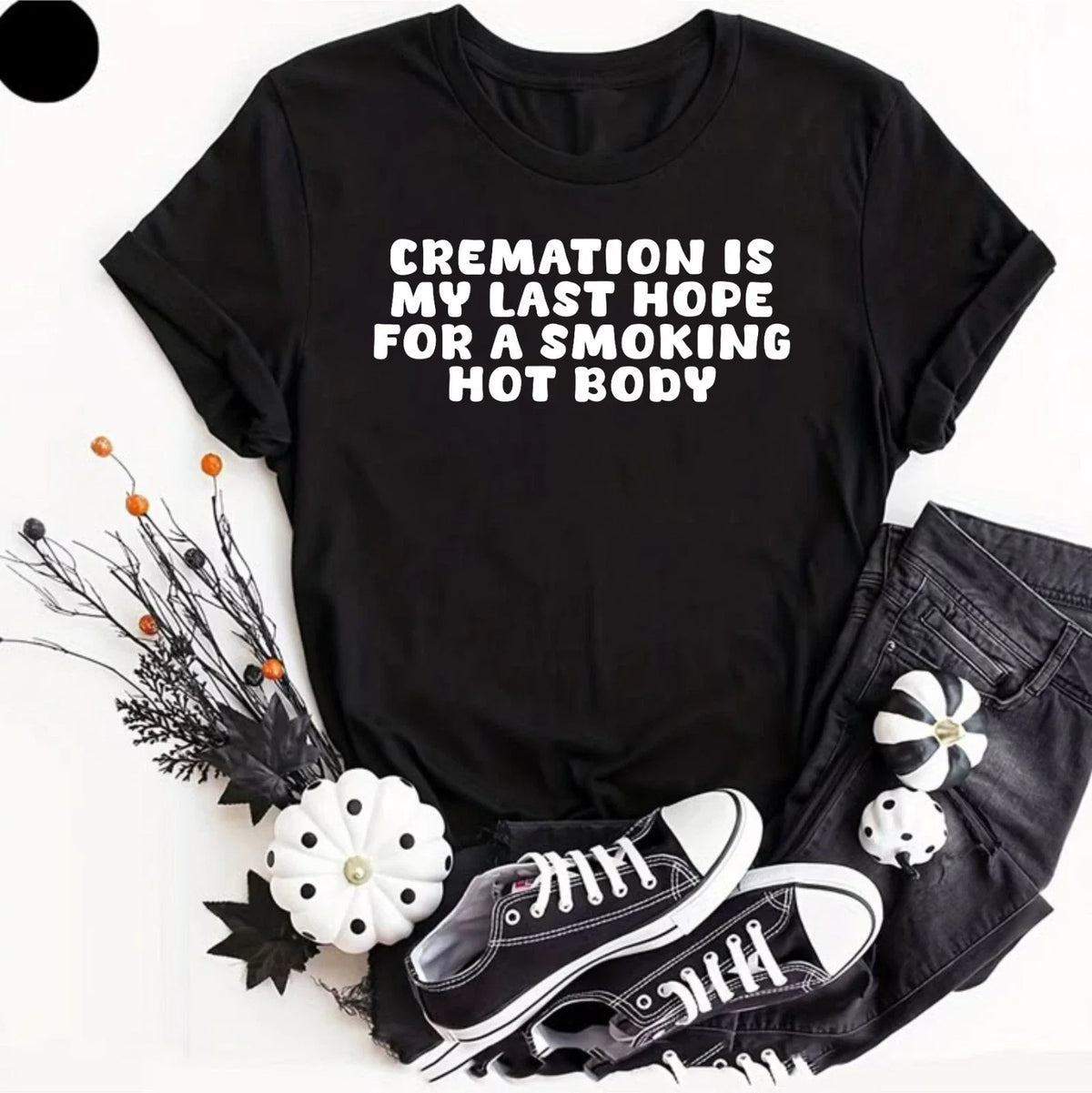 Cremation Is My Last Hope For A Smoking Hot Body, Comedy Top, Funny Gifts Tee