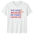 We Love Because He First Unisex T-Shirt Christian Faith Gift For Him And Her