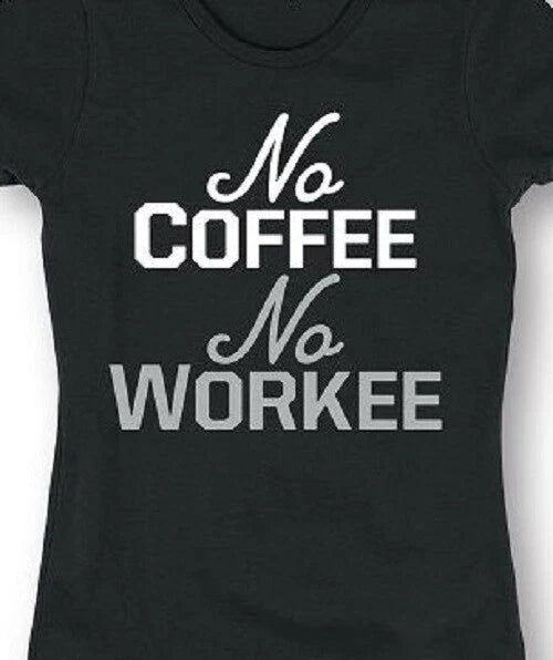 No Coffee No Workee T shirt Tee Caffeine Addict Coffee lover unisex shirt