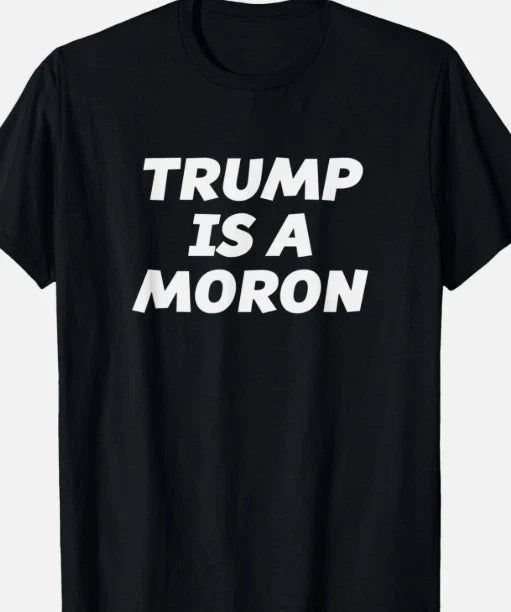 Trump is a Moron T shirt Tee Funny Anti Trump Protest