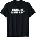 Unwilling Participant - Funny Introvert Minimalist Novelty T-Shirt