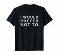 I would Prefer not to Sarcastic funny T shirt or Hoodie,Tank or Long Sleeve