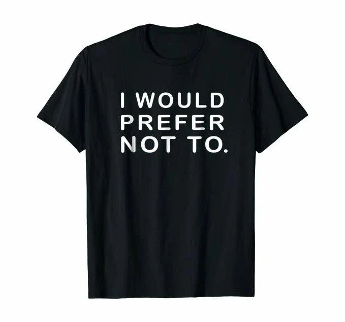 I would Prefer not to Sarcastic funny T shirt or Hoodie,Tank or Long Sleeve