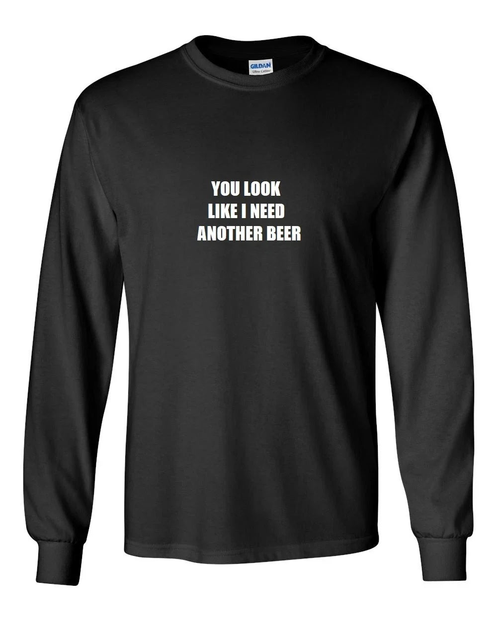 You Look Like I Need Another Beer T-Shirt Funny Black White Long Sleeve Shirt