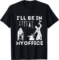 Ill Be In My Office Forging Blacksmith Forge Tools Gift Unisex T-Shirt