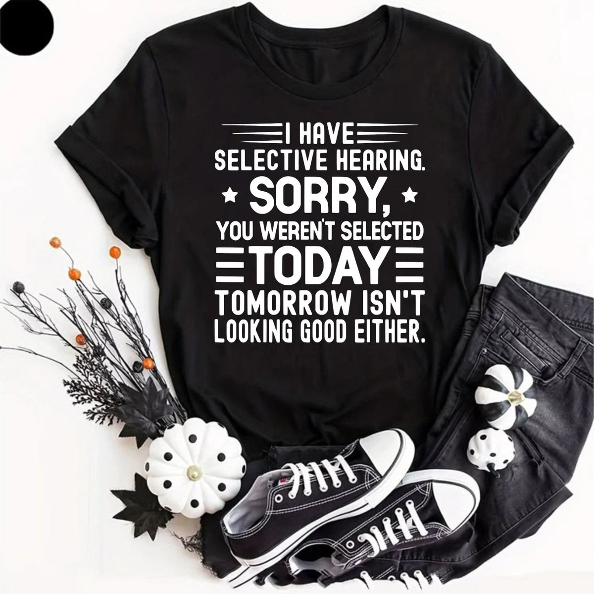 I Have Selective Hearing I'm Sorry You Were Not Selected - Funny Slogan T-Shirt