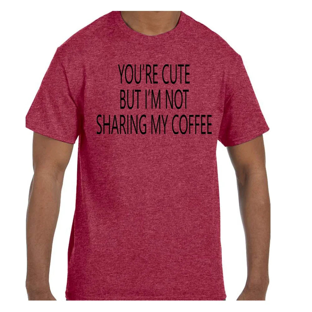 Funny  Tshirt You're Cute But I'm Not Sharing My Coffee Short/Long Sleeve