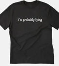 I'm Probably lying Funny t shirt tee