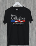 Frank Gallagher For President Absolutely Wildly Funny Gift Shameless T-Shirt