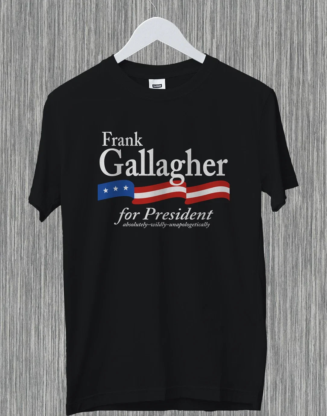 Frank Gallagher For President Absolutely Wildly Funny Gift Shameless T-Shirt