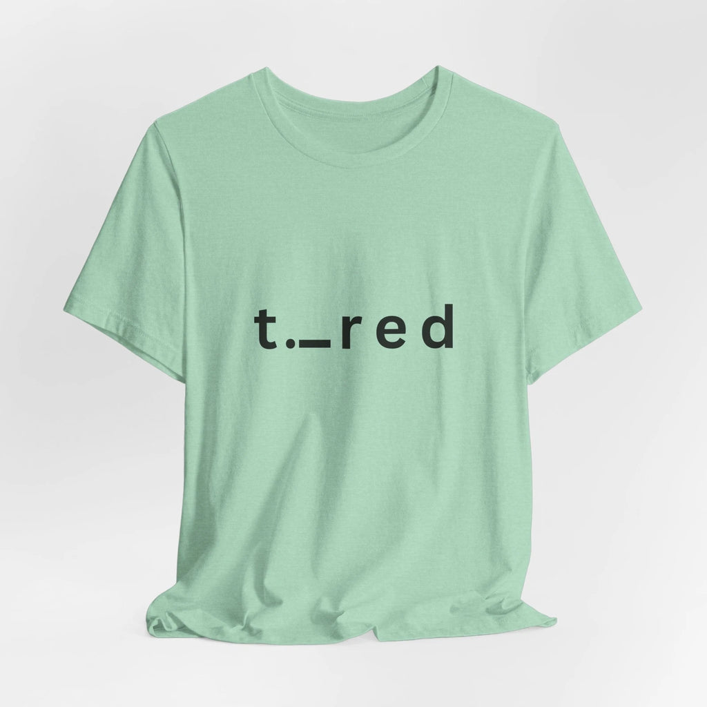Creative Minimalist Design T-Shirt for Women or Men "Tired", Made in USA Tees