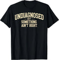 Undiagnosed But Something Ain't Right Funny Saying T-Shirt
