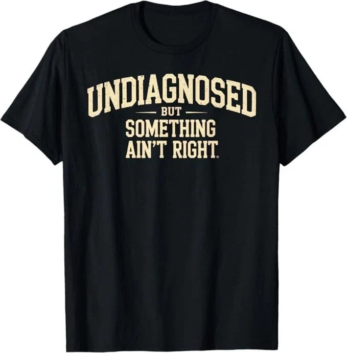 Undiagnosed But Something Ain't Right Funny Saying T-Shirt