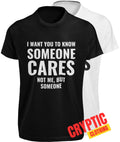 I Want You To Know Someone Cares Not Me But Someone T-SHIRT Funny Sarcastic TEE
