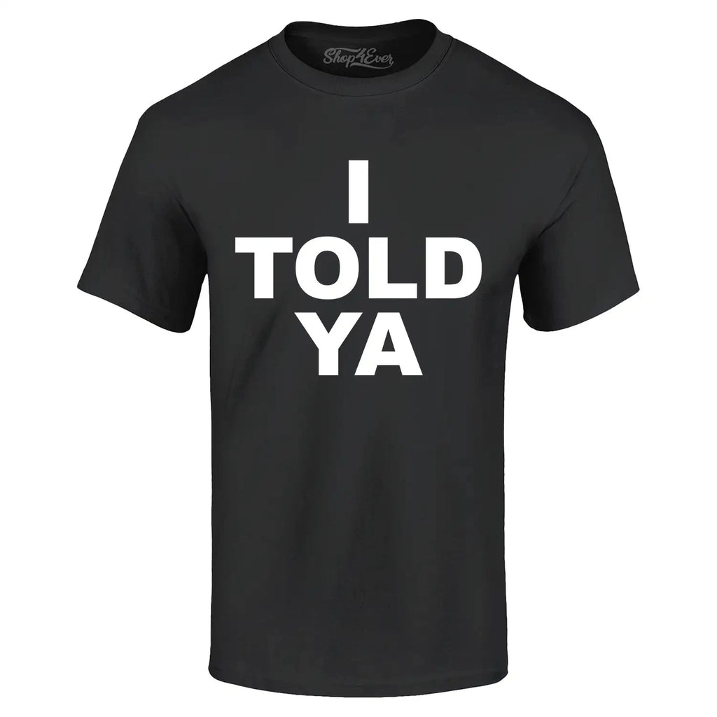 I Told Ya Funny Sarcastic Humor T-shirt Trendy Celebrity Humor Shirt