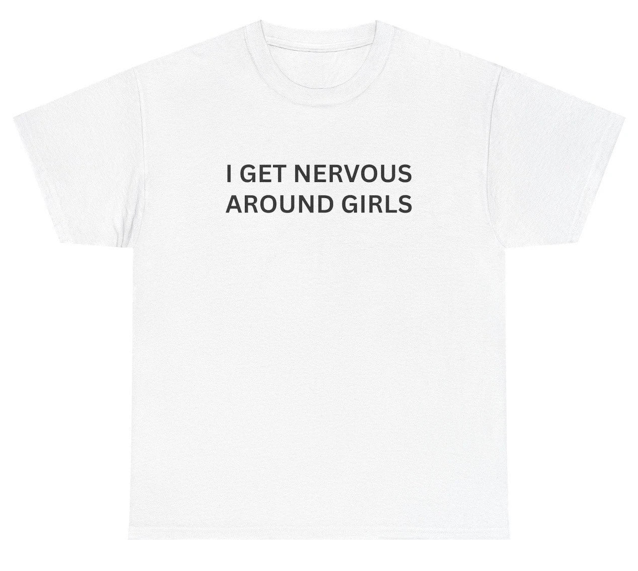 I Get Nervous Around Girls T Shirt Funny Gen Z Sayings Humor Tee