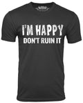 I'm Happy Don't Ruin It Funny Shirt Sarcasm Humor tee sarcastic attitude Tee