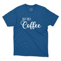 But The Coffee First Coffee Lovers Gift Printed Unisex T-Shirt