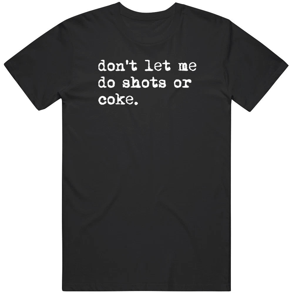 Don't Let Me Do Shots or Coke Gag Meme Cool Fan Gift T Shirt