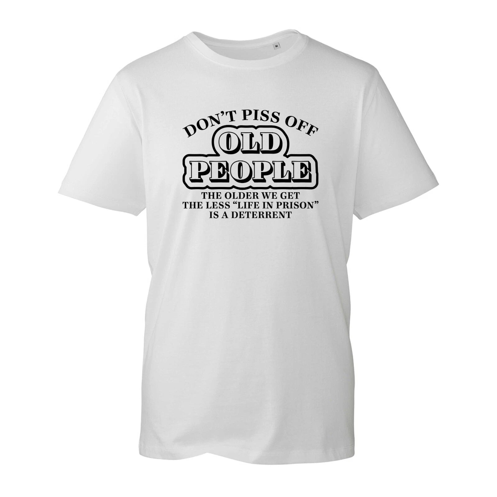 Don't Piss Off Old People T-Shirt, Life In Prison Is A Deterrent Gift Unisex Top