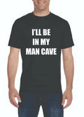 I'll Be in My Man Cave Funny Dad Joke Guy Stuff Men T-Shirt