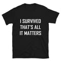 I SURVIVED THAT S ALL IT MATTERS Joke Gift Classic Fit TShirt