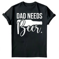 Dad Needs Beer Fathers Day  For Drinking Dad Funny Mens T Shirt #FD