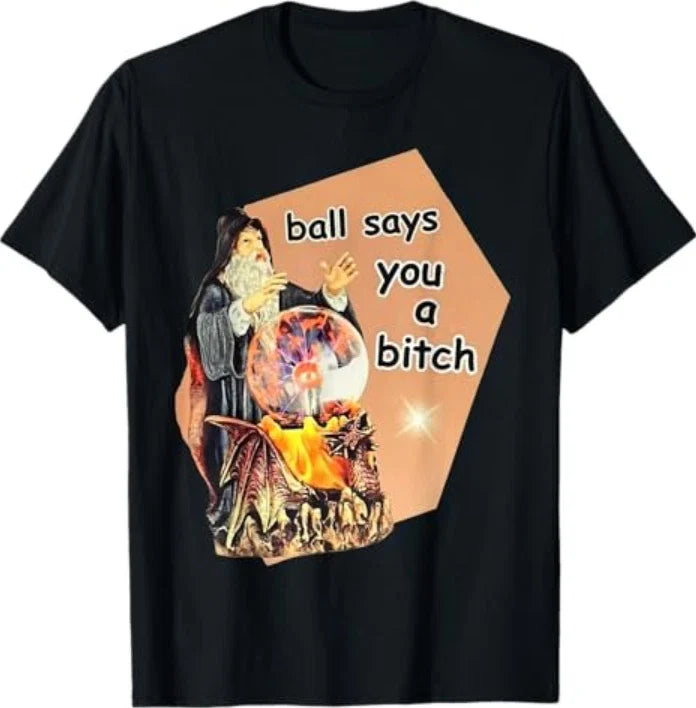 Ball Says You A Btch Meme T-Shirt