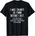 I Was Taught To Think Before I Act Funny Sarcasm Sarcastic Gift Unisex T-Shirt