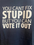 You Cant Fix Stupid But You Can Vote It Out Funny Political Graphic T Shirt