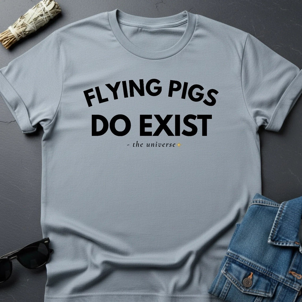 Flying Pigs Do Exist T-Shirt - Sarcastic Cosmic Inspirational