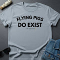 Flying Pigs Do Exist T-Shirt - Sarcastic Cosmic Inspirational