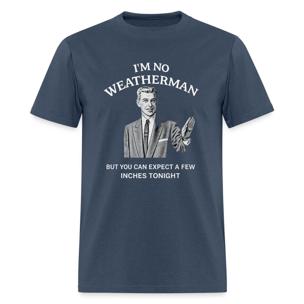 I'm No Weatherman T-Shirt – Funny Adult Humor Graphic Tee