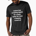 Funny Sarcastic Humor I Believe That Everything Happens For A Reason by fantasticdesign