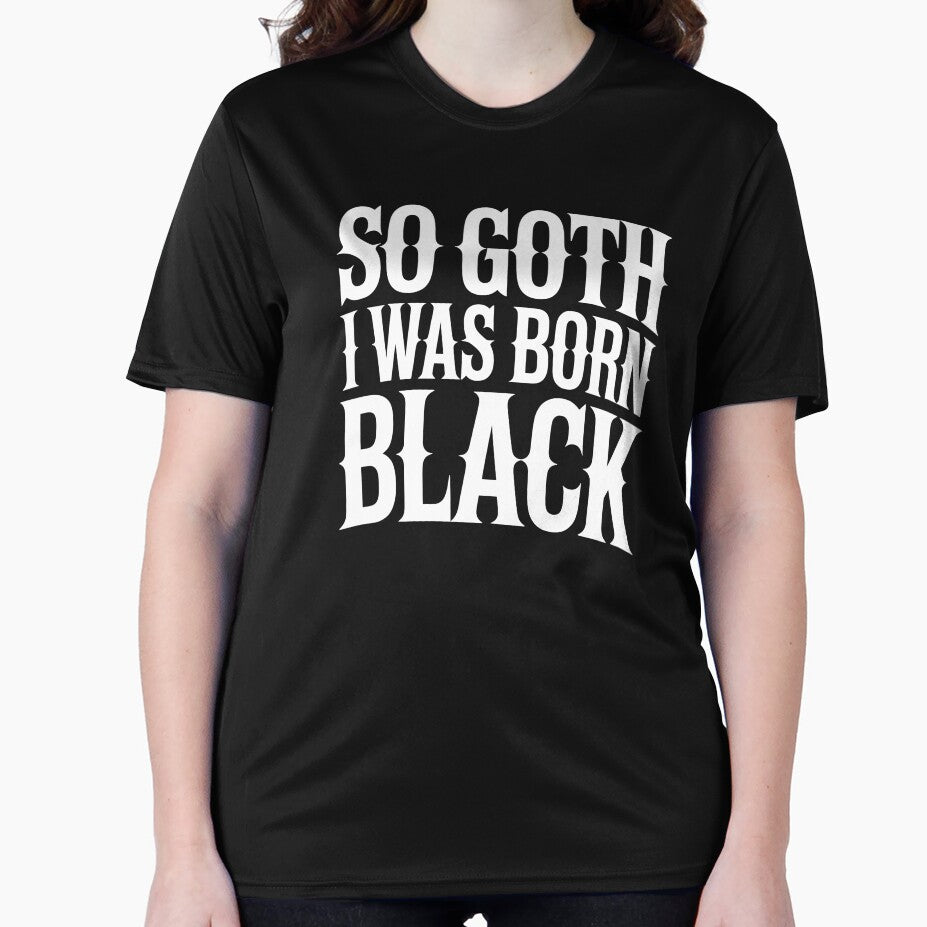 So Goth I Was Born Black Funny Goth Gift for Gothic Fans by Say It With Ink