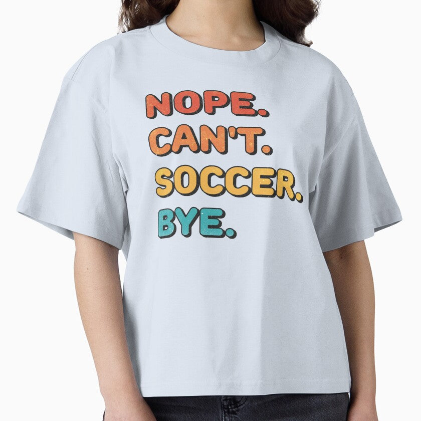 Nope. Can't. Soccer. Bye. (funny soccer shirt) by Numero14