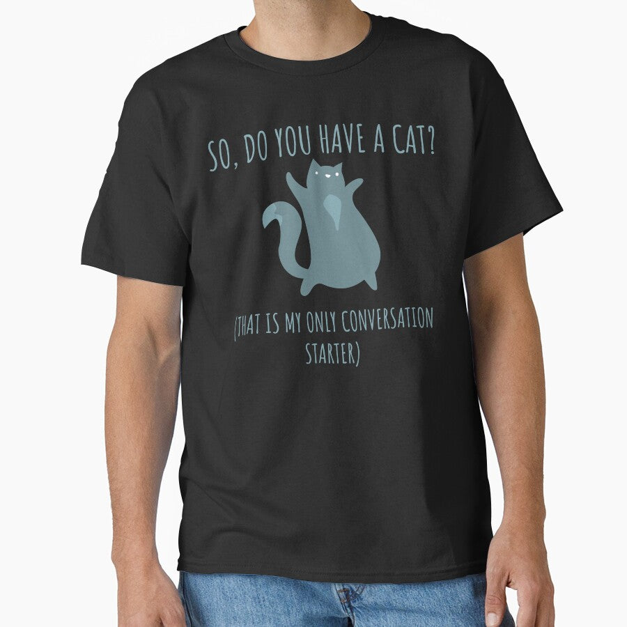 So Do You Have a Cat? That's My Only Conversation Starter Funny Gift by wtfbba