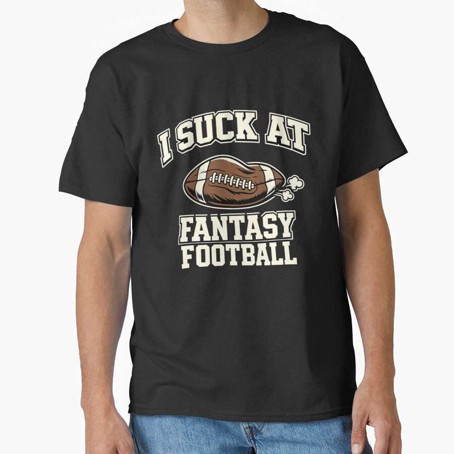 I Suck At Fantasy Football Shirt Funny Fantasy Football Humor League Loser Draft Day Joke Tee by Grayson809