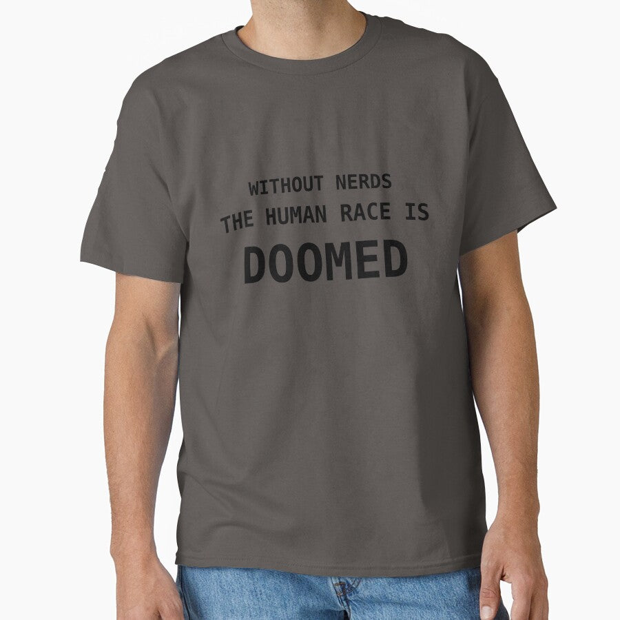 Without Nerds The Human Race Is Doomed T-Shirt Black Lettering by WithoutTheNerds