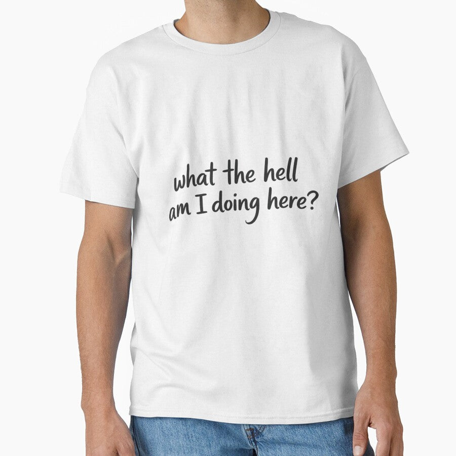 what the hell am I doing here? – Funny Existential Quote by TTStudio