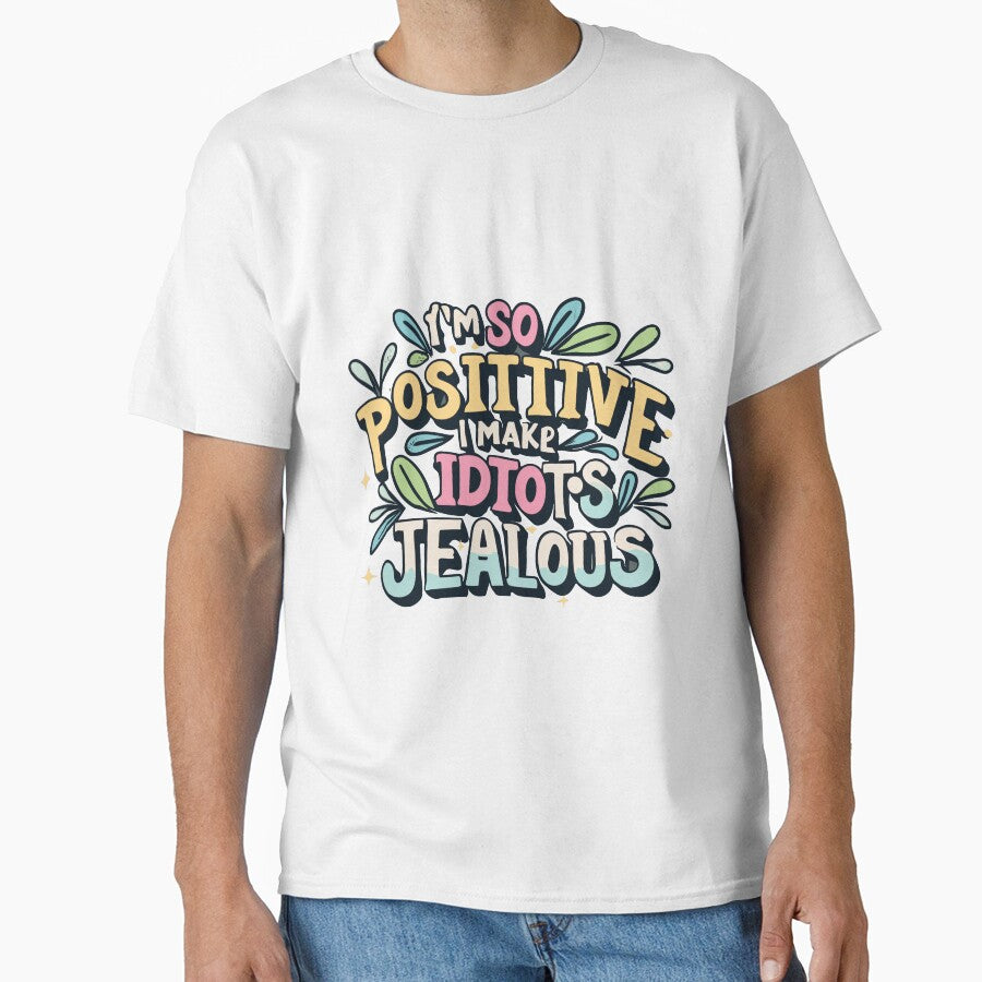 I'm So Positive I Make Idiots Jealous by Ketique