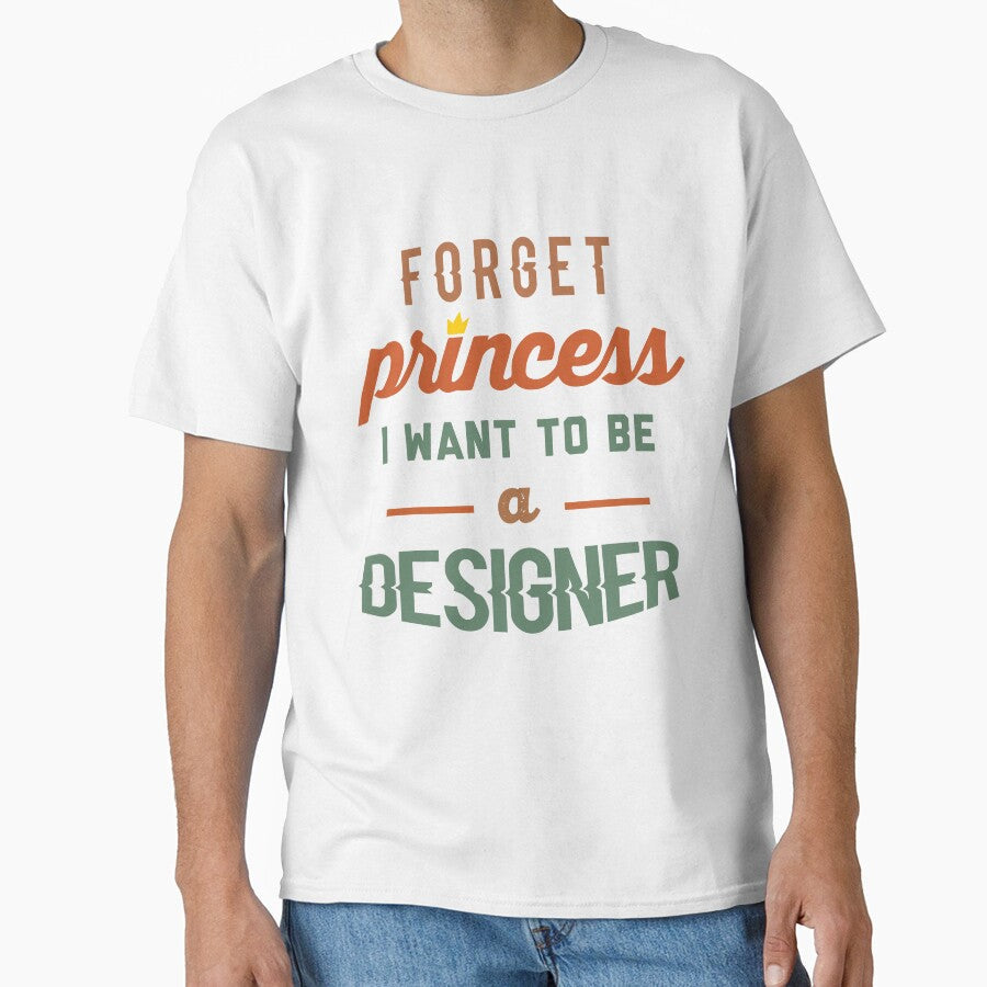 Forget Princess I Want To Be A Designer - Funny Designer quote gift idea For Men and Women by Mmmm3344
