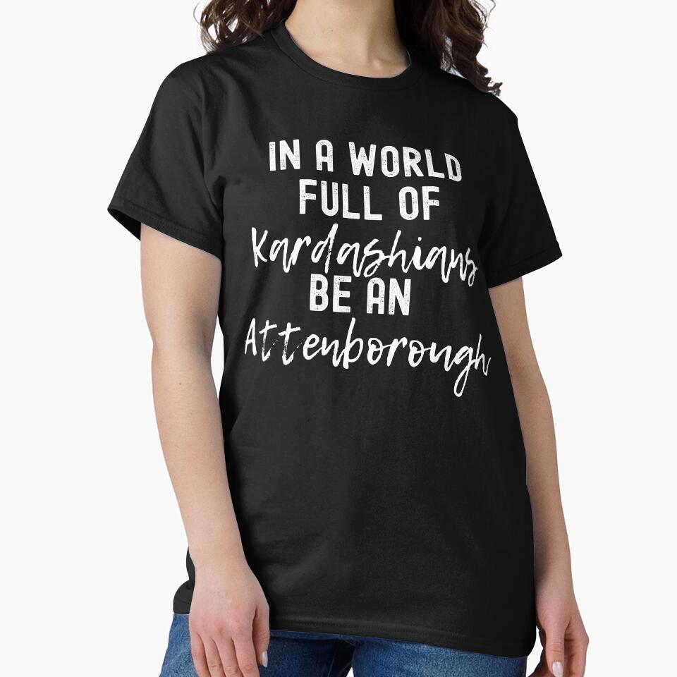 In A World Full Of Kardashians Be An Attenborough by m95sim