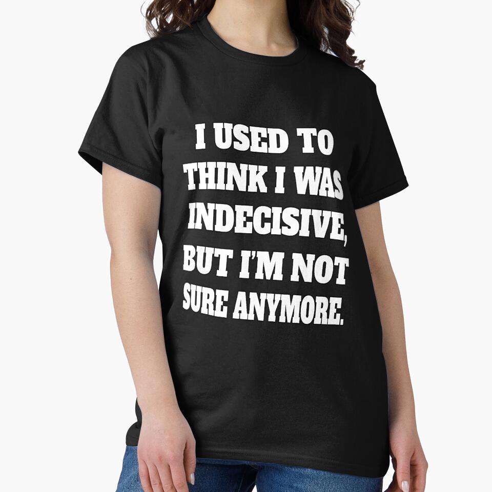 Funny Sarcastic Humor I Used To Think I Was Indecisive by fantasticdesign
