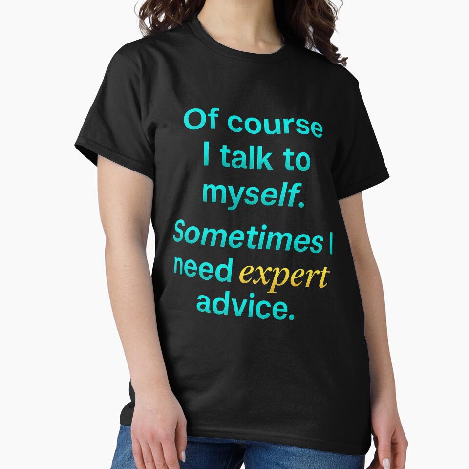 Of Course I Talk to Myself – Expert Advice Funny by the-dovlat